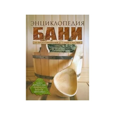 Энциклопедия бани. От проектирования до строительства