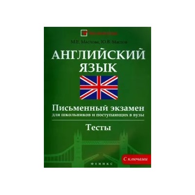 Маслова, Маслов: Английский язык. Письменный экзамен для школьников и поступающих в вузы. Тесты с ключами