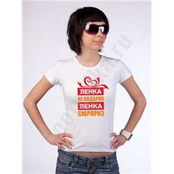 Футболка "Ленка не подарок, Ленка сюрприз"(Ваше имя)