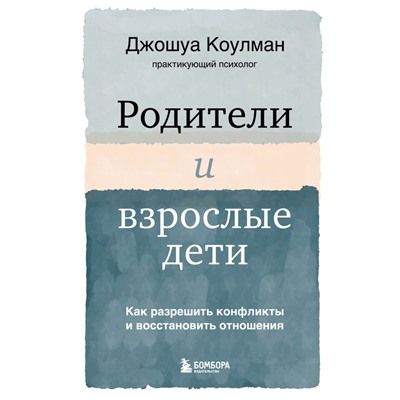 Родители и взрослые дети. Как разрешить конфликты и восстановить отношения Коулман Джошуа