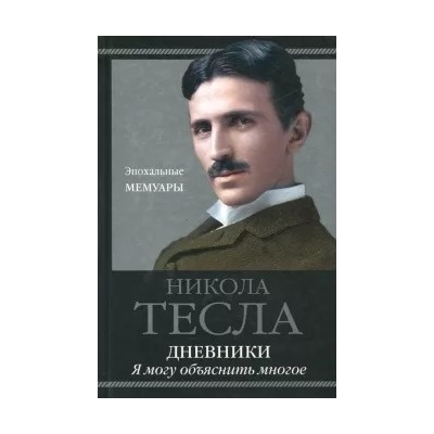 Никола Тесла: Дневники. Я могу объяснить многое