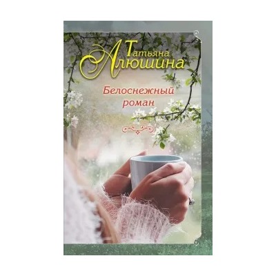 Татьяна Алюшина: Белоснежный роман