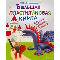 Марья Новацкая: Большая пластилиновая книга. Как слепить любую сказку