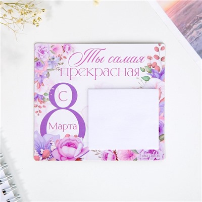 Магнит с блоком для записей «Ты самая прекрасная. 8 Марта», 9×10 см