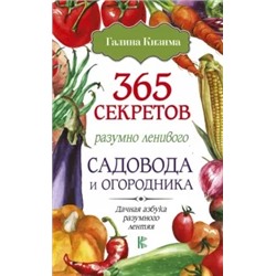 Галина Кизима: 365 секретов разумно ленивого садовода и огородника
