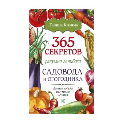 Галина Кизима: 365 секретов разумно ленивого садовода и огородника